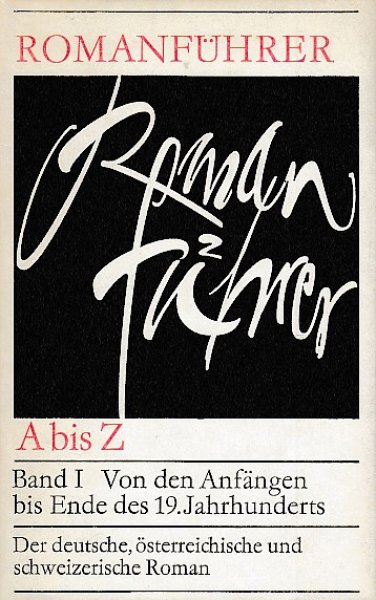 Romanführer A bis Z Band I Von den Anfängen bis Ende des 19. Jahrhunderts. Der deutsche, österreichische und schweizerische Roman