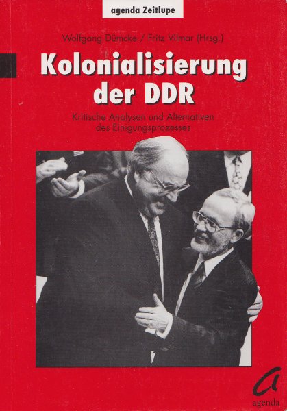 Kolonialisierung der DDR. Kritische Analysen und Alternativen des Einigungsprozesses. Reihe Agenda Zeitlupe Bd. 7