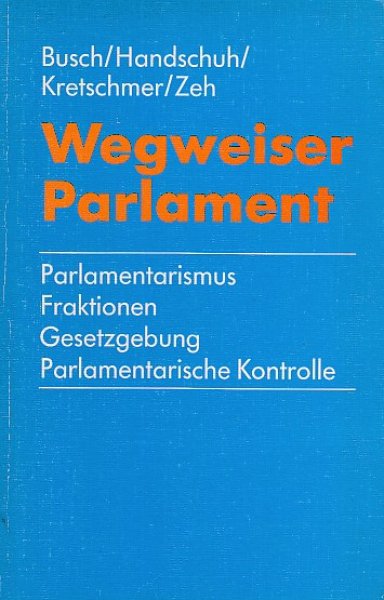 Wegweiser Parlament. Parlamentarismus, Fraktionen, Gesetzgebung, Parlamentarische Kontrolle
