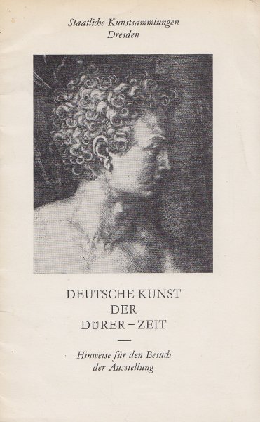 Deutsche Kunst der Dürer-Zeit. Hinweise für den Besuch der Ausstellung zur Dürer-Ehrung 1971 in den Staatlichen Kunstsammlungen Dresden