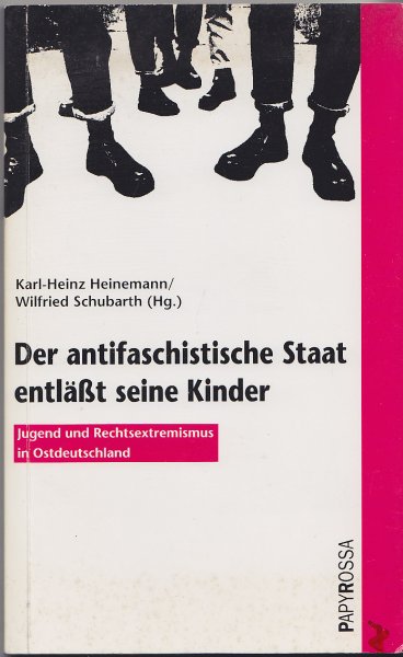 Der antifaschistische Staat entläßt seine Kinder. Jugend und Rechtsextremismus in Ostdeutschland. Neue Kleine Bibliothek 23
