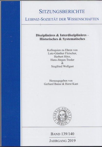 Sitzungsberichte der Leibniz-Sozietät der Wissenschaften Bd. 139/140 Jahrgang 2019 Disziplinäres & Interdisziplinäres - Historisches & Systematisches. Kolloquien