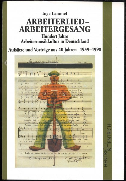 Arbeiterlied - Arbeitergesang. Hundert Jahre Arbeitermusikkultur in Deutschland. Aufsätze und Vorträge aus 40 Jahren 1959-1998 (eingeschweißtes Exemplar)