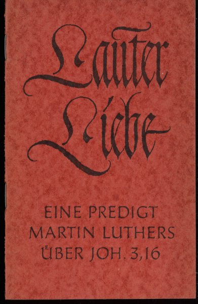 Lauter Liebe. Eine Predigt Martin Luthers über Joh. 3,16