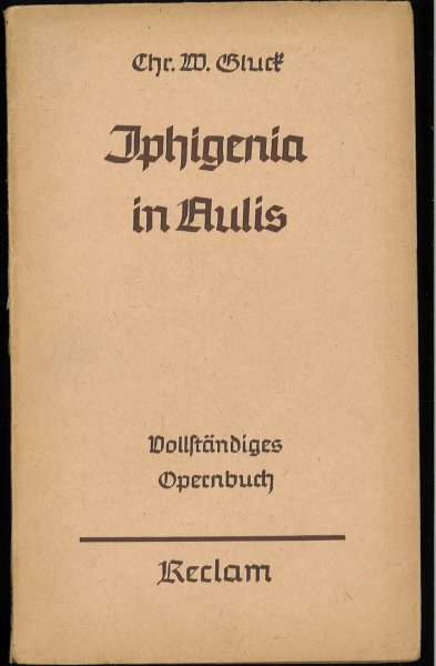 Iphigenia in Aulis. Oper in drei Aufzügen. Völlständiges Opernbuch Reclam Bd. 5694