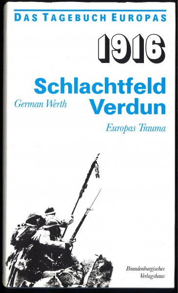 Das Tagebuch Europas 1916 Schlachtfeld Verdun. Europas Trauma. 1. Auflage