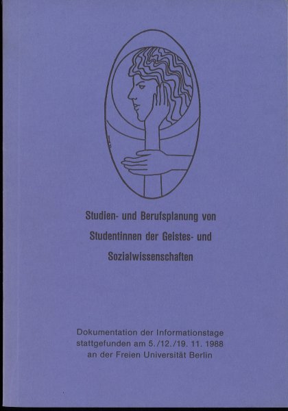 Studien- und Berufsplanung von Studentinnen für Geistes- und Sozialwissenschaften. Dokumentation der Informationstage stattgefunden 5./12./19. 11. 1988 an der FU Berlin