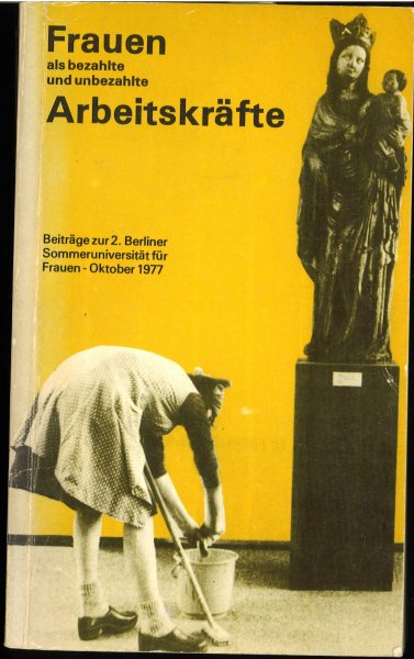 Frauen als bezahlte und unbezahlte Arbeitskräfte. Beiträge zur 2. Berliner Sommeruniversität für Frauen Oktober 1977