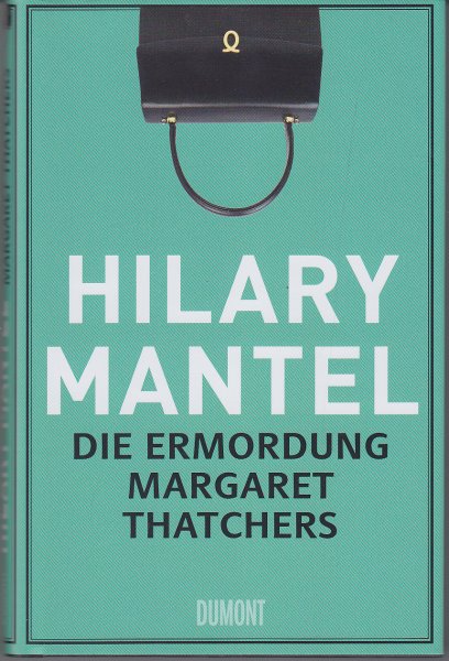 Die Ermordung Margaret Thatchers. Erzählungen. 1. Auflage