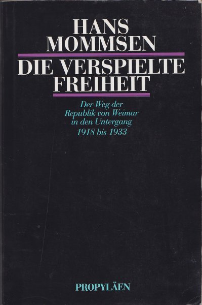 Die verspielte Freiheit. Der Weg der Republik von Weimar in den Untergang 1918 bis 1933