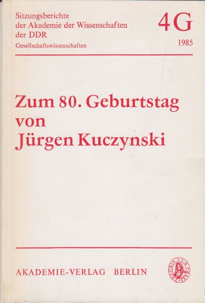 Zun 80. Geburtstag von Jürgen Kuczynski. Sitzungsberichte der Akademie der Wissenschaften der DDR Gesellschaftswissenschaften Jahrgang 1985 Nr 4/G