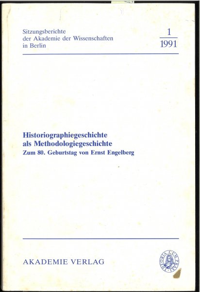 Historiographiegeschichte als Methodologiegeschichte. Zum 80. Geburtstag von Ernst Engelberg. Sitzungsberichte der Akademie d. Wissenschaften Berlin 1/1991