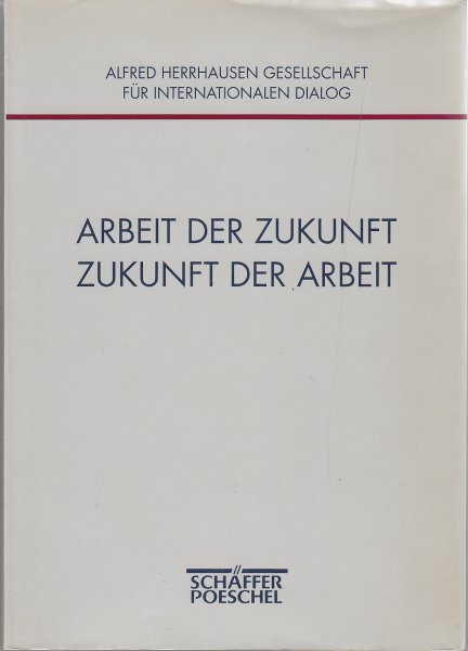 Arbeit der Zukunft Zukunft der Arbeit. 2. Jahreskolloquium 17./18. Juni 1994 Frankfurt/Main - Alfred Herrhausen Gesellschaft für internationalen Dialog