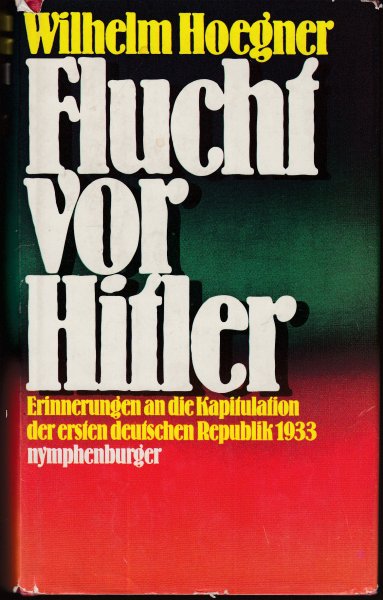 Flucht vor Hitler. Erinnerungen an die Kapitulation der ersten deutschen Republik 1933