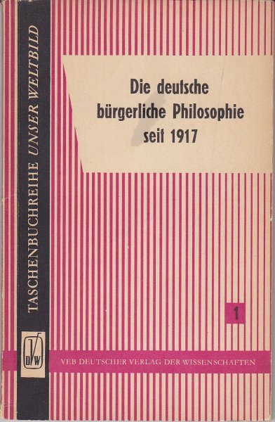 Die deutsche bürgerliche Philosophie seit 1917 Taschenbuchreihe  Unser Weltbild Bd.1