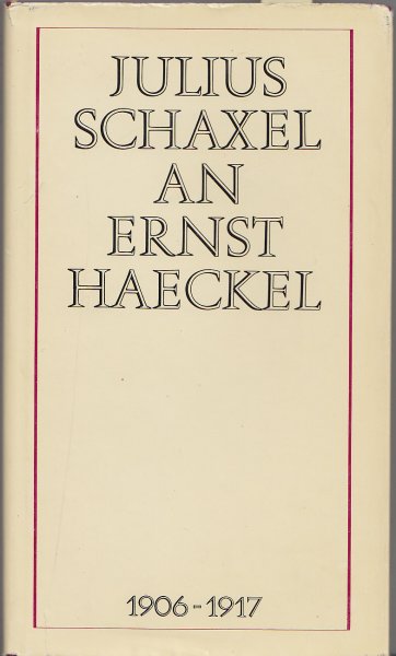 Julius Schaxel an Ernst Haeckel 1906-1917. 1. Auflage