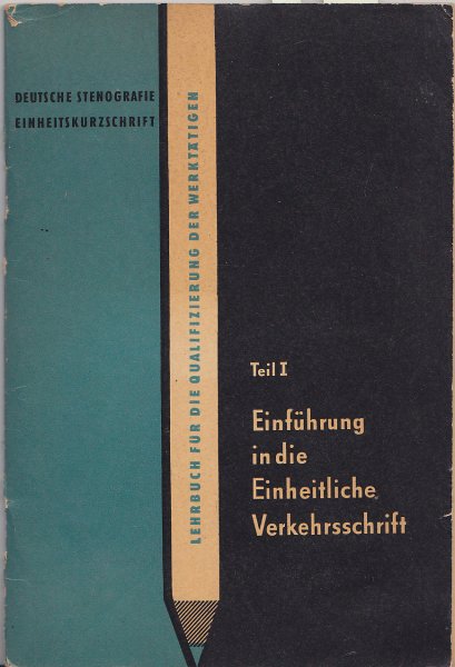 Deutsche Stenografie Teil1 Einführung in die Einheitliche Verkehrsschrift. Lehrbuch für die Qualifizierung der Werktätigen