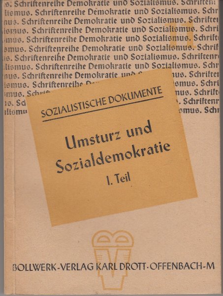 Sozialistische Dokumente. Umsturz und Sozialdemokratie 1. Teil . Schriftenreihe Demokratie und Sozialismus Heft 11