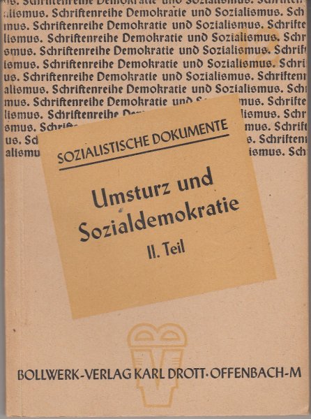 Sozialistische Dokumente. Umsturz und Sozialdemokratie II. Teil . Schriftenreihe Demokratie und Sozialismus Heft 12