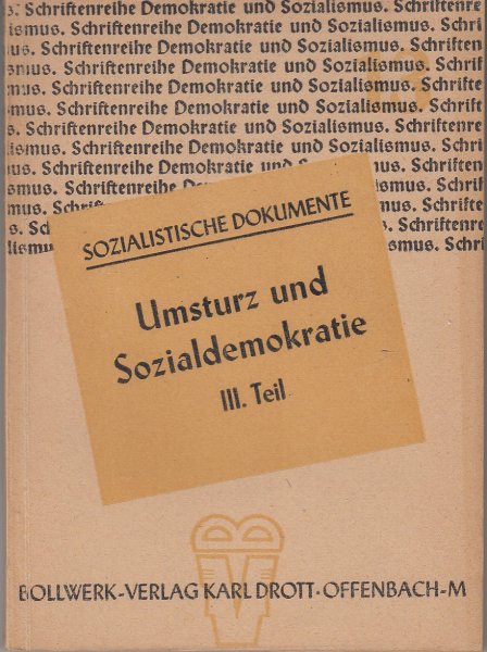 Sozialistische Dokumente. Umsturz und Sozialdemokratie III. Teil . Schriftenreihe Demokratie und Sozialismus Heft 13