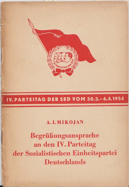 IV. Parteitag der SED vom 30.3.-6.4. 1954 A. I. Mikojan Begrüßungsansprache an den Parteitag