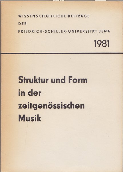 Struktur und Form in der zeitgenössischen Musik. Wissenschaftliche Beiträge  der Friedrich-Schiller-Universität