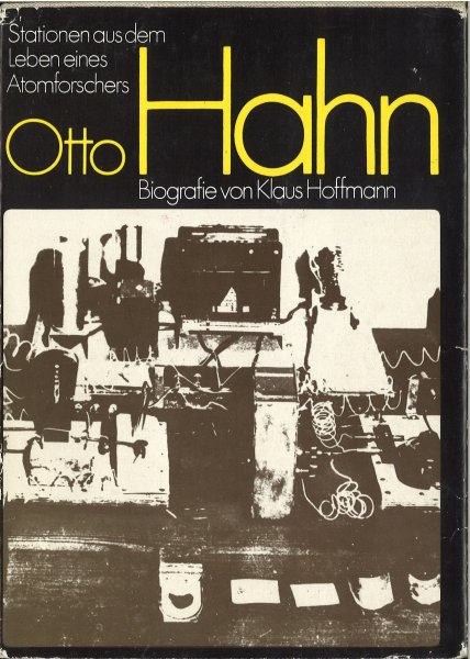Otto Hahn. Stationen aus dem Leben eines Atomforschers. Biographie. Mit einem Geleitwort von Manfred von Ardenne