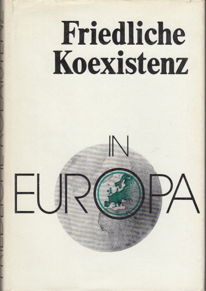 Friedliche Koexistenz in Europa. Entwicklungstendenzen der Auseinandersetzung zwischen Sozialismus und Imperialismus
