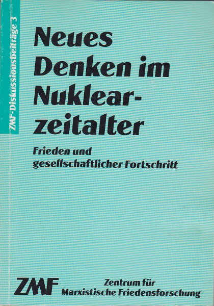 Neues Denken im Nuklearzeitalter. Frieden und gesellschaftlicher Fortschritt. ZMF-Diskussionsbeiträge 3