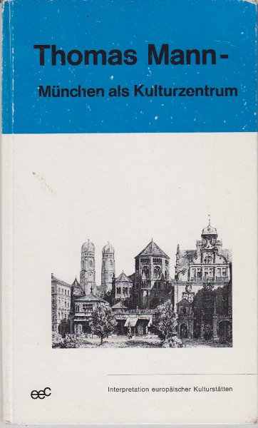 Thomas Mann München als Kulturzentrum. Reihe Bauwerke, Städte und Landschaften mit bekannten Künstlern erlebt Bd. 7