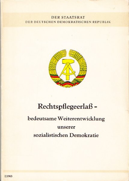 Rechtspflegeerlaß - bedeutsame Weiterentwicklung unserer sozialistischen Demokratie. Schriftenreihe des Staatsrates der DDR 2/1963