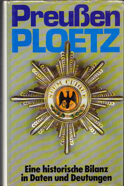 Preußen-Ploetz. Eine historische Bilanz in Daten und Deutungen. Mit 16 Bildtafeln, sowie Karten, Graphiken und Tabellen