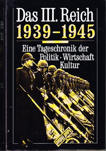 Das III. Reich 1939-1945 Eine Tageschronik der Politik, Wirtschaft, Kultur