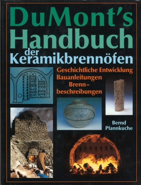 DuMont's Handbuch der Keramikbrennöfen. Geschichtliche Entwicklung, Bauanleitungen, Brennbeschreibungen