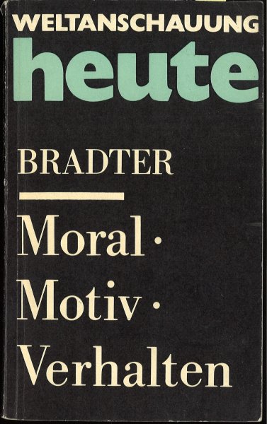 Moral Motiv Verhalten. Das moralische Motiv in der marxistisch-leninistischen Ethik. Reihe Weltanschauung heute Nr. 13