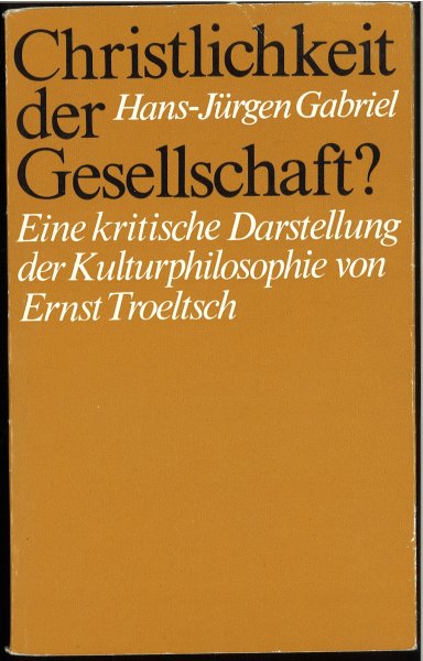 Christlichkeit der Gesellschaft ? Eine kritische Darstellung der Kulturphilosophie von Ernst Troeltsch. 1. Auflage (Bibliotheksexemplar)