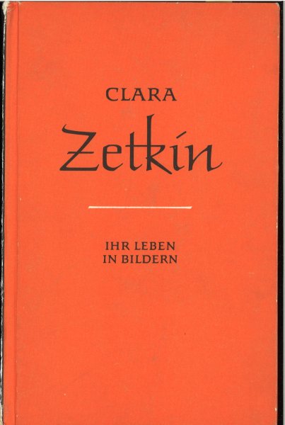 Clara Zetkin. Ihr Leben in Bildern