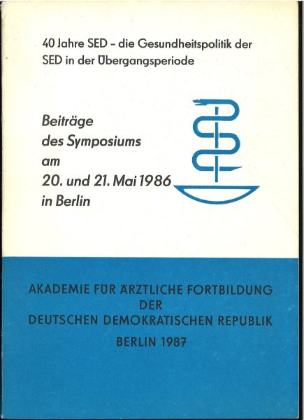 40 Jahre SED - die Gesundheitspolitik der SED in der Übergangsperiode. Beiträge des Symposiums am 20. und 21. Mai 1986 in Berlin
