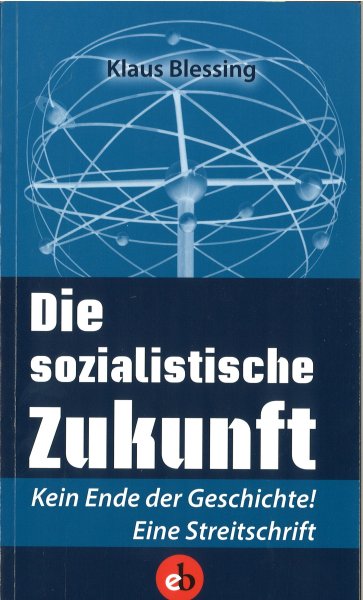 Die sozialistische Zukunft. Kein Ende der Geschichte! Eine Streitschrift. 1. Auflage