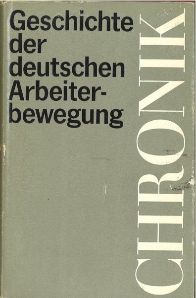 Geschichte der deutschen Arbeiterbewegung Chronik Teil I Von den Anfängen bis 1917 (Hrsg. Institut f. Marxismus-Leninismus b. ZK d. SED)