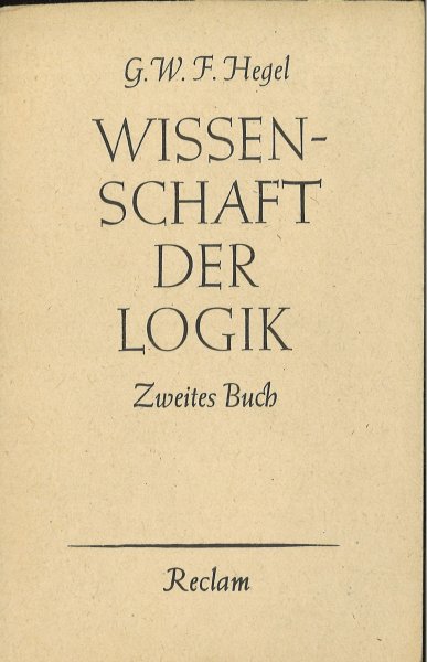 Wissenschaft der Logik. Zweites Buch Die Lehre vom Wesen. Reclam Bd. 9074-77