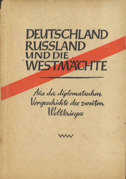 Deutschland Russland und die Westmächte. Aus der diplomatischen Vorgeschichte des Zweiten Weltkrieges