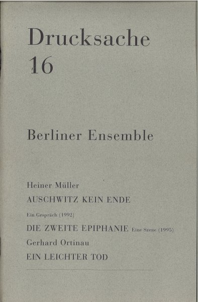 Drucksache 16 : Heiner Müller Auschwitz keine Ende (Ein Gespräch 1992). Die zweite Epiphanie (Eine Szene 1995) - Gerhard Ortinau Ein leichter Tod