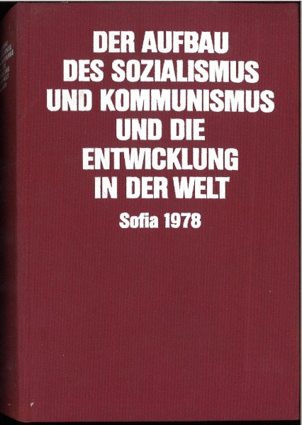 Der Aufbau des Sozialismus und Kommunismus und die Entwicklung in der Welt. Internationale theoretische Konferenz, Sofia 12. bis 15.12. 1978