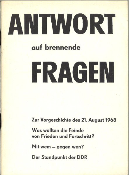 Antwort auf brennende Fragen - Zur Vorgeschichte des 21. August 1968. Was wollten die Feinde von Frieden und Fortschritt? Mit wem - gegen wen? Der Standpunkt der DDR