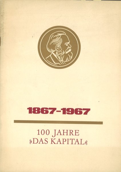 1867-1967 100 Jahre 'Das Kapital'. Die Bedeutung des Werkes 'Das Kapital' für die Schaffung des entwickelten  gesellschaftlichen Systems des Sozialismus in der DDR . . . Rede auf der Internationalen Session zum 100. Jahrestag der Veröffentlichung des 1. B