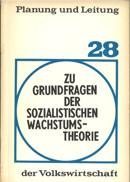 Zu Grundfragen der sozialistischen Wachstumstheorie. Reihe Planung und Leitung der Volkswirtschaft Bd. 28