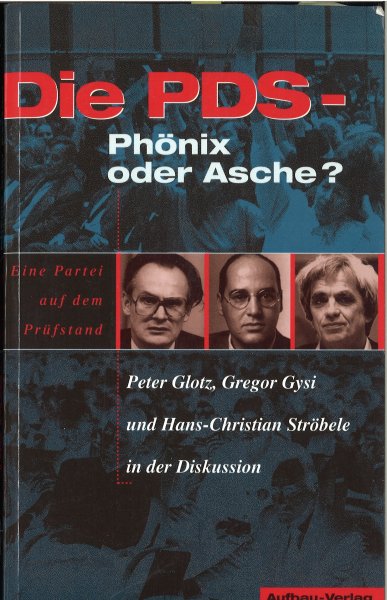 Die PDS - Phönix oder Asche? Eine Partei auf dem Prüfstand. Peter Glotz, Gregor Gysi und Hans-Christian Ströbele in der Diskussion,,