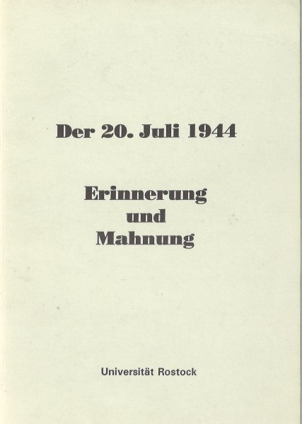 Der 20. Juli 1944 Erinnerung und Mahnung. Kolloquium aus Anlaß des 50. Jahrestages des Attentats auf Hitler an der Universität Rostock