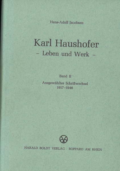 Karl Haushofer  - Leben und Werk -  Band II Ausgewählter Schriftwechsel 1917 - 1946 (Schriften des Bundesarchivs 24/II Koblenz)